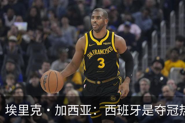 埃里克·加西亚：西班牙是夺冠热门之一，希望亚马尔脚踏实地
